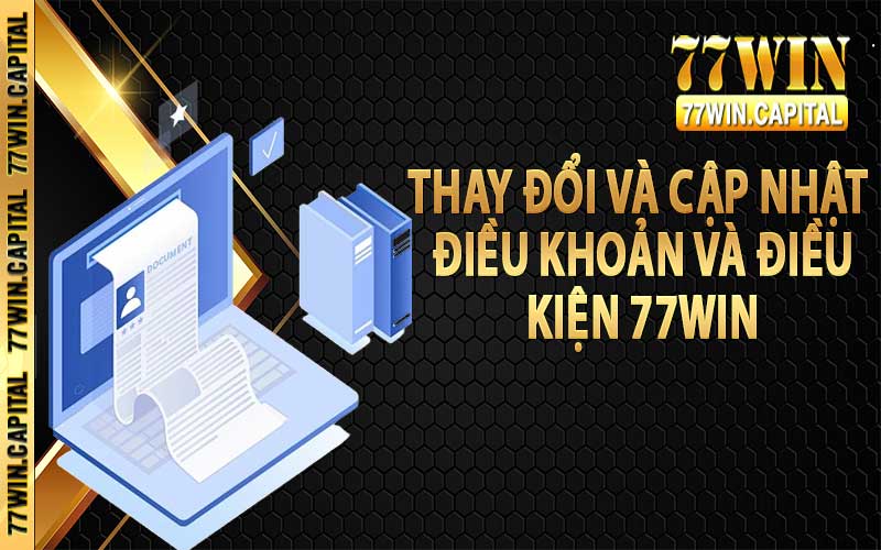 Thay đổi và cập nhật điều khoản và điều kiện 77win